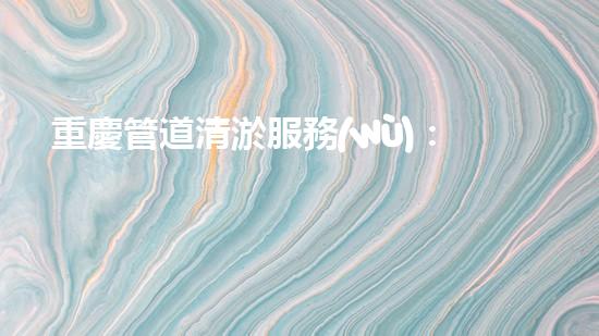 重慶管道清淤服務(wù)：全城疑難堵點(diǎn)，我來(lái)解決！